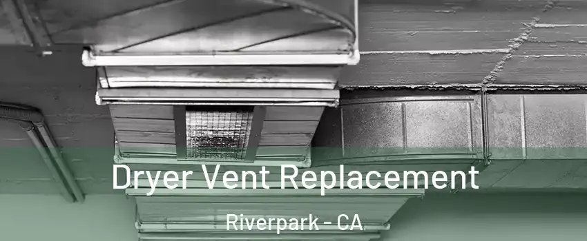Dryer Vent Replacement Riverpark - CA