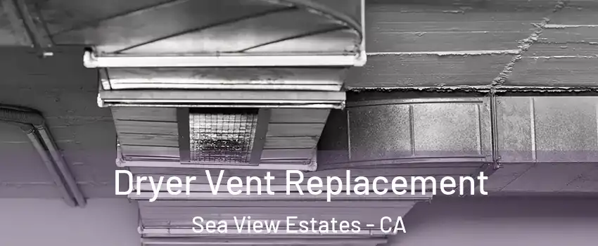 Dryer Vent Replacement Sea View Estates - CA