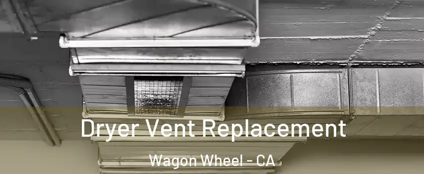 Dryer Vent Replacement Wagon Wheel - CA