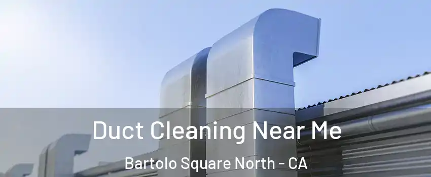 Duct Cleaning Near Me Bartolo Square North - CA