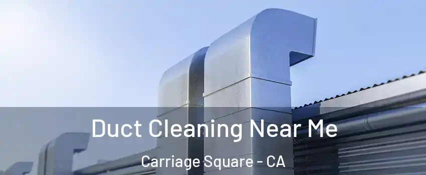 Duct Cleaning Near Me Carriage Square - CA