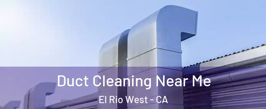 Duct Cleaning Near Me El Rio West - CA