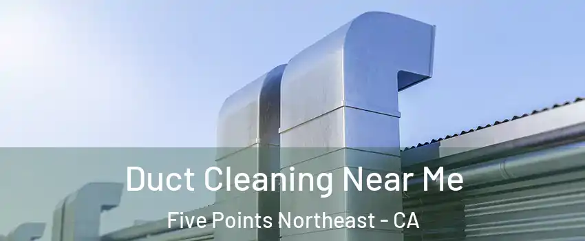 Duct Cleaning Near Me Five Points Northeast - CA