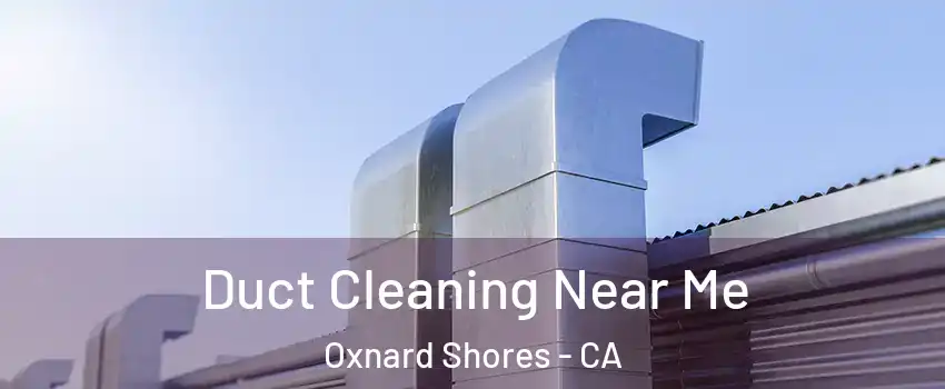 Duct Cleaning Near Me Oxnard Shores - CA