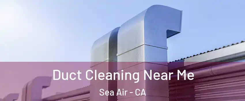 Duct Cleaning Near Me Sea Air - CA