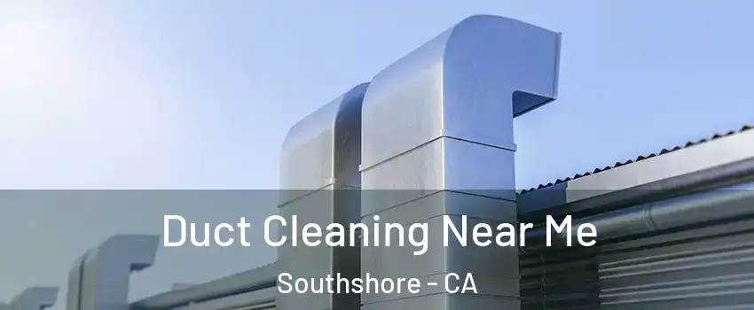 Duct Cleaning Near Me Southshore - CA