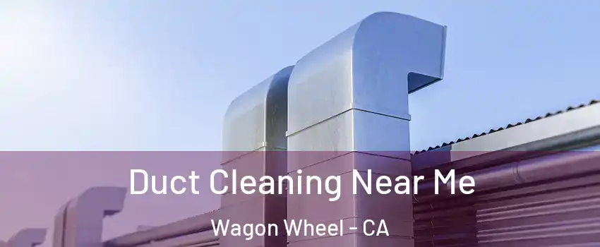Duct Cleaning Near Me Wagon Wheel - CA