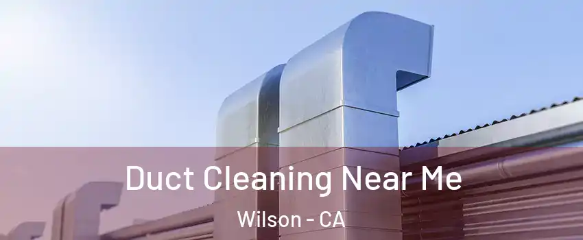 Duct Cleaning Near Me Wilson - CA