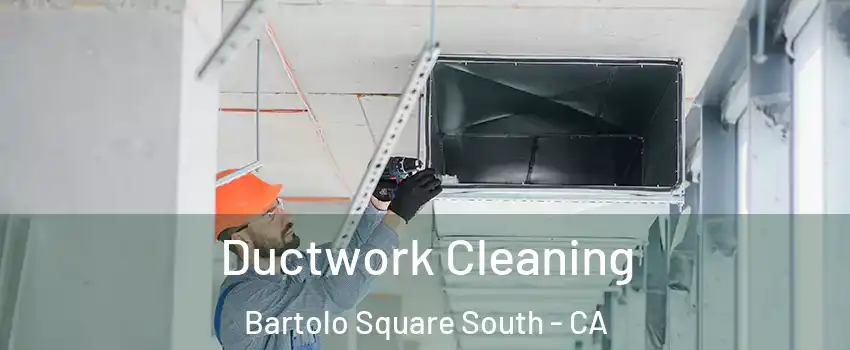 Ductwork Cleaning Bartolo Square South - CA