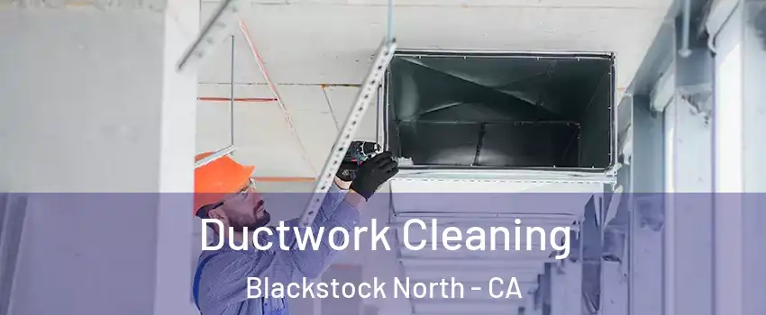 Ductwork Cleaning Blackstock North - CA