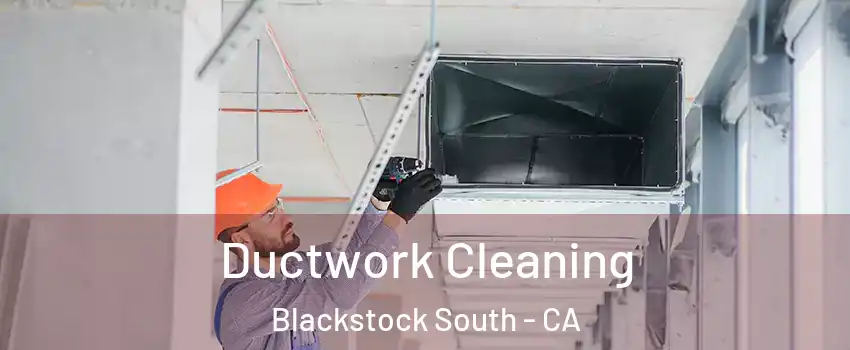 Ductwork Cleaning Blackstock South - CA