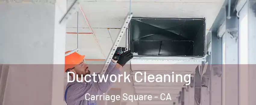 Ductwork Cleaning Carriage Square - CA