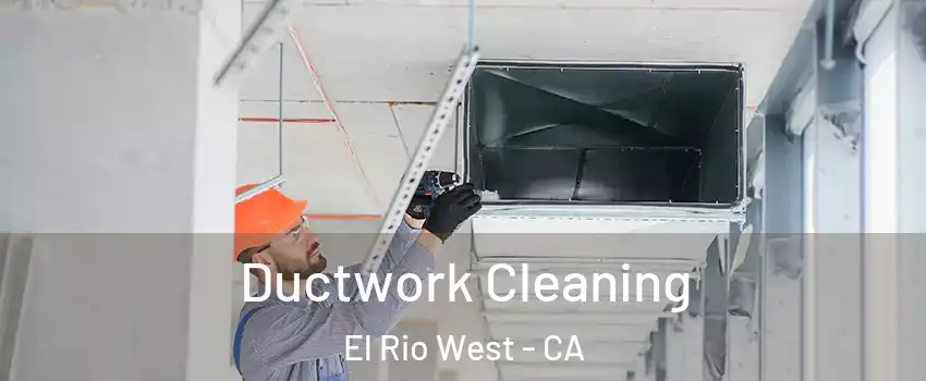Ductwork Cleaning El Rio West - CA