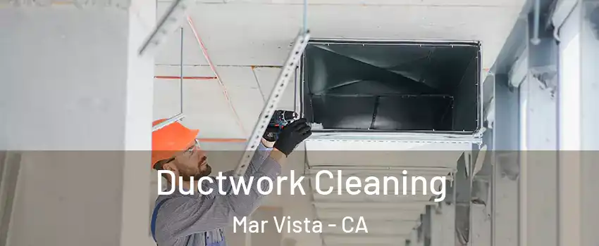 Ductwork Cleaning Mar Vista - CA