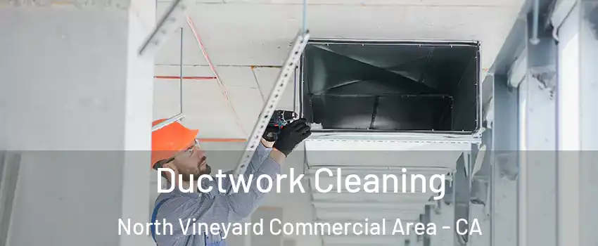 Ductwork Cleaning North Vineyard Commercial Area - CA