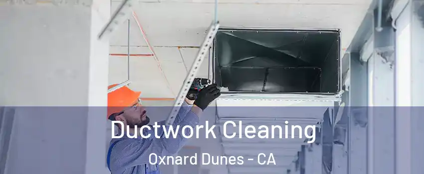 Ductwork Cleaning Oxnard Dunes - CA