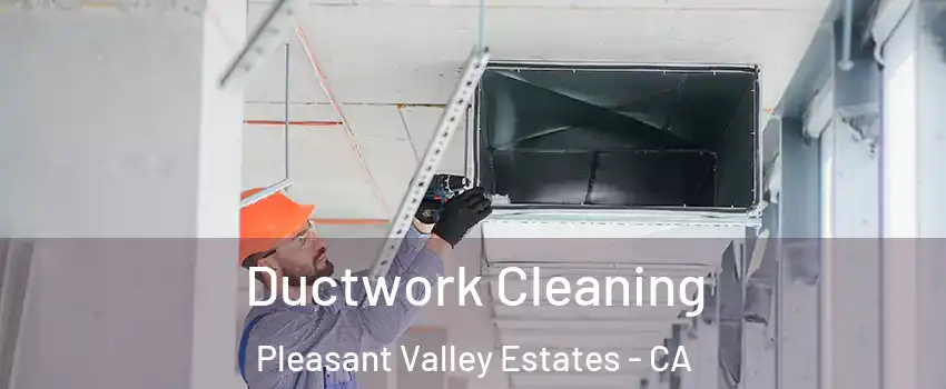 Ductwork Cleaning Pleasant Valley Estates - CA