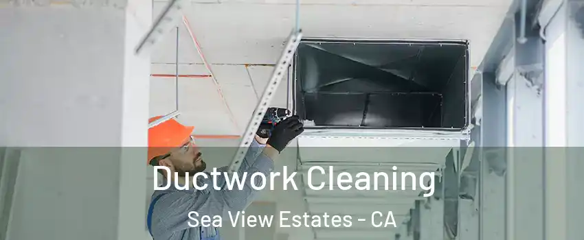 Ductwork Cleaning Sea View Estates - CA