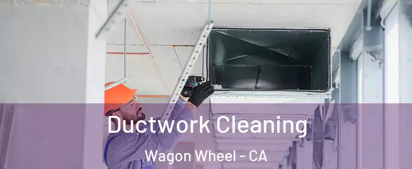 Ductwork Cleaning Wagon Wheel - CA