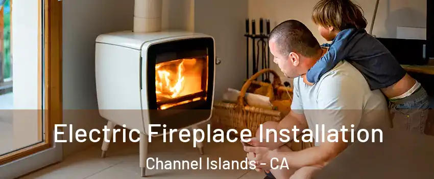 Electric Fireplace Installation Channel Islands - CA