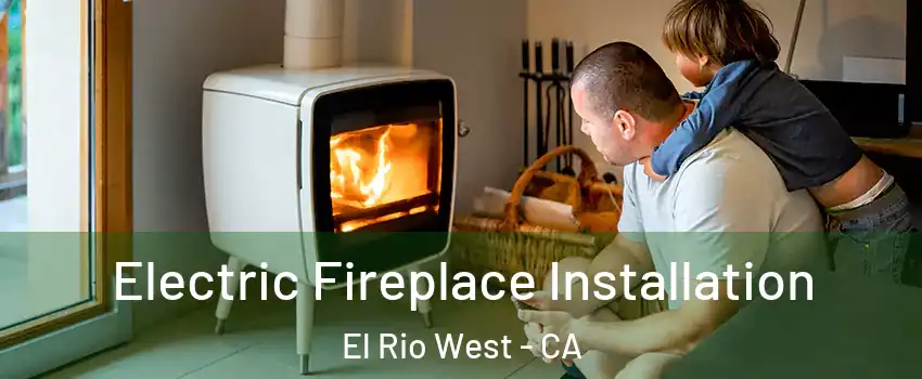 Electric Fireplace Installation El Rio West - CA