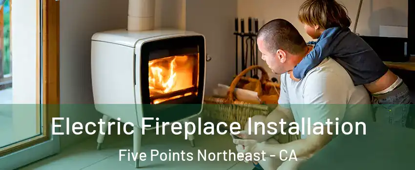 Electric Fireplace Installation Five Points Northeast - CA