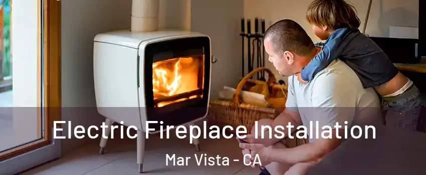 Electric Fireplace Installation Mar Vista - CA