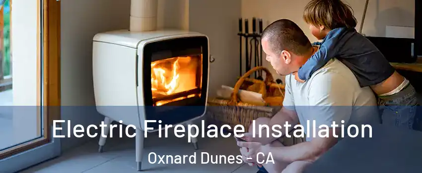 Electric Fireplace Installation Oxnard Dunes - CA