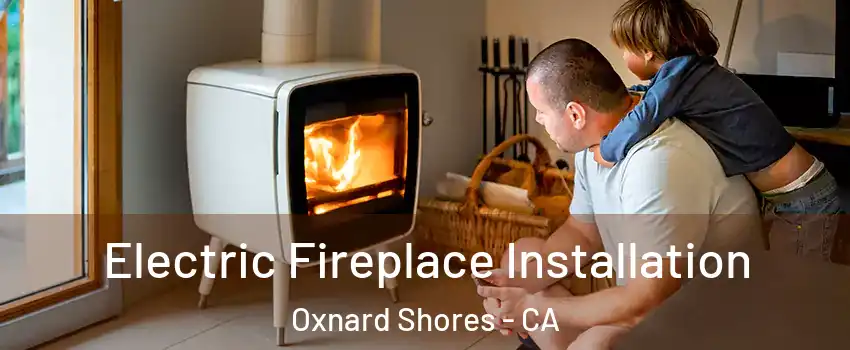 Electric Fireplace Installation Oxnard Shores - CA