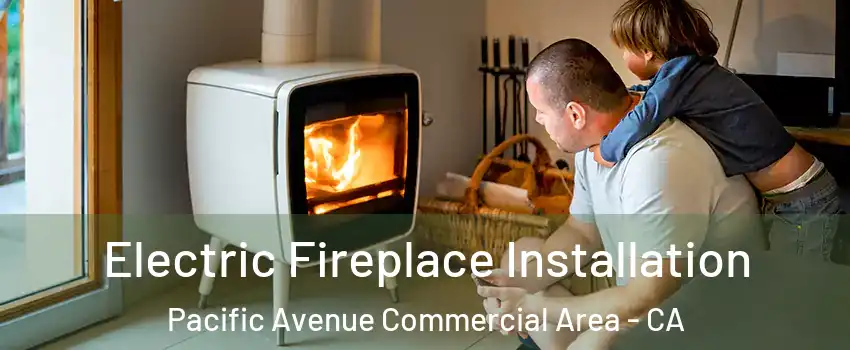 Electric Fireplace Installation Pacific Avenue Commercial Area - CA