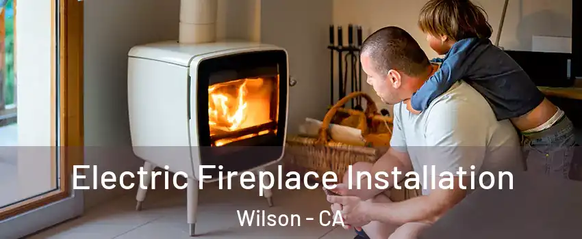Electric Fireplace Installation Wilson - CA
