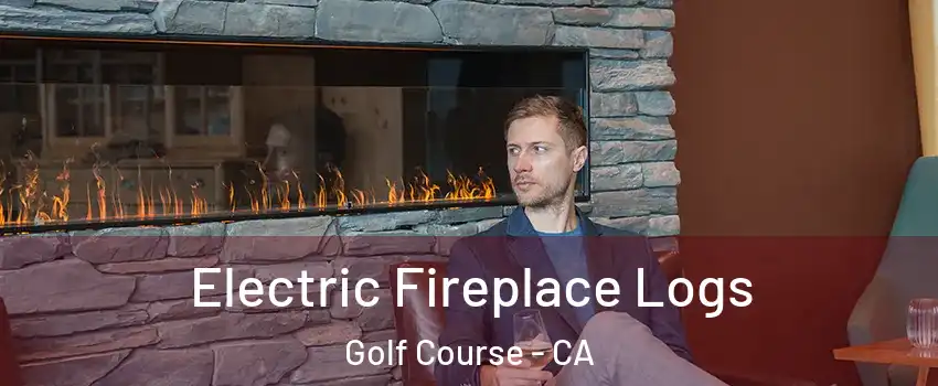 Electric Fireplace Logs Golf Course - CA