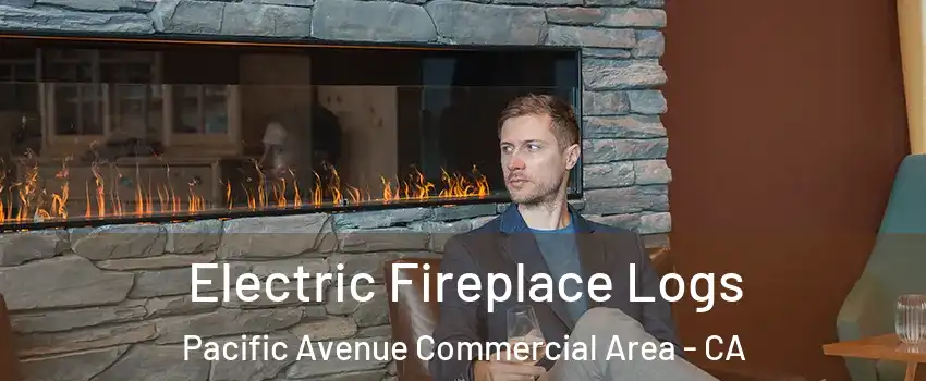 Electric Fireplace Logs Pacific Avenue Commercial Area - CA