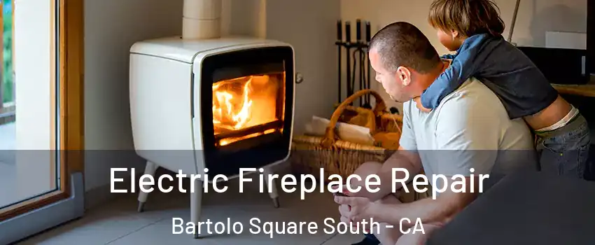 Electric Fireplace Repair Bartolo Square South - CA