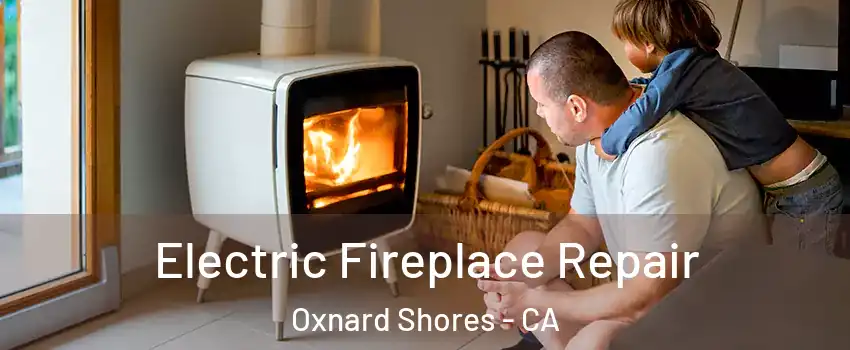 Electric Fireplace Repair Oxnard Shores - CA