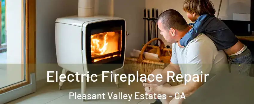 Electric Fireplace Repair Pleasant Valley Estates - CA