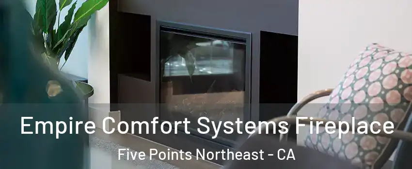 Empire Comfort Systems Fireplace Five Points Northeast - CA
