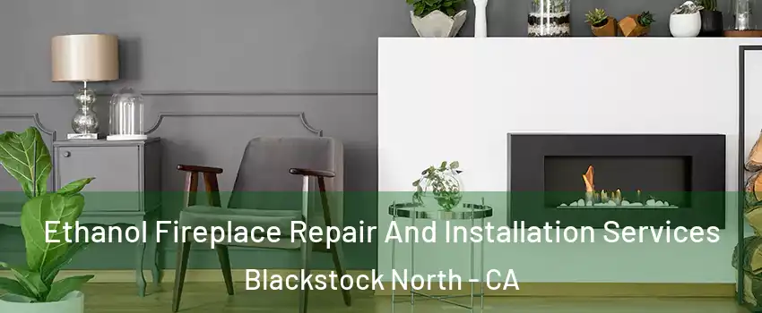 Ethanol Fireplace Repair And Installation Services Blackstock North - CA