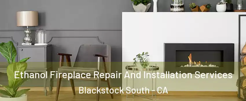 Ethanol Fireplace Repair And Installation Services Blackstock South - CA