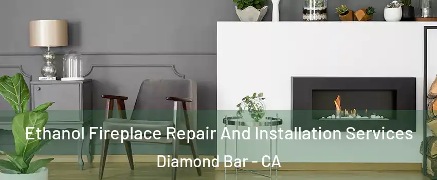 Ethanol Fireplace Repair And Installation Services Diamond Bar - CA