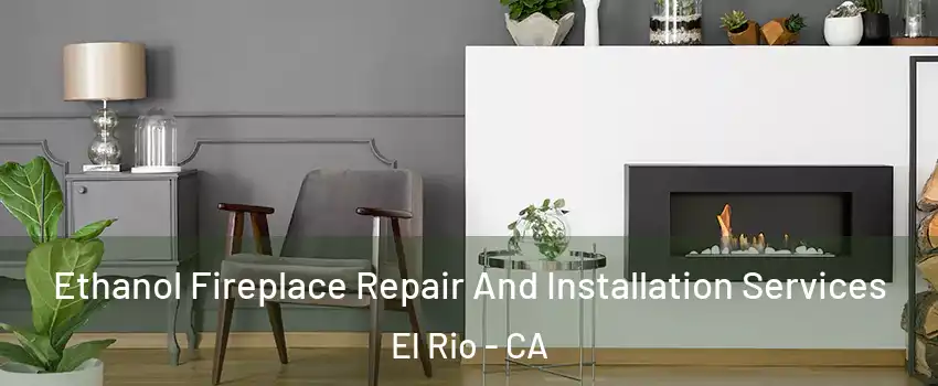 Ethanol Fireplace Repair And Installation Services El Rio - CA