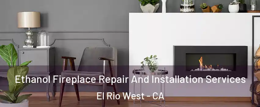 Ethanol Fireplace Repair And Installation Services El Rio West - CA