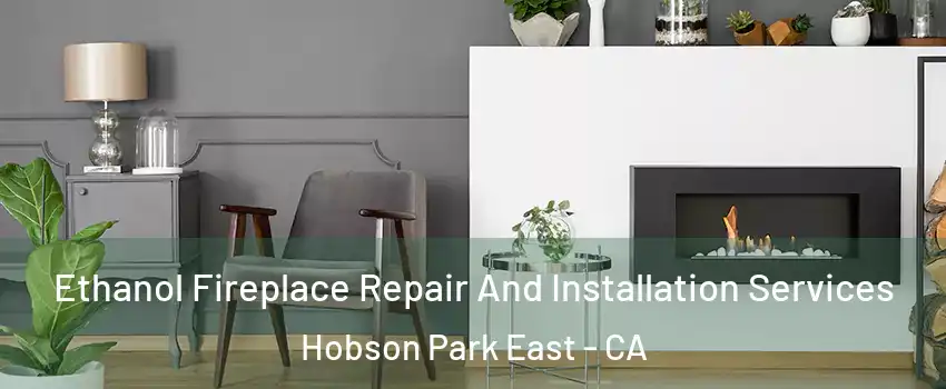 Ethanol Fireplace Repair And Installation Services Hobson Park East - CA