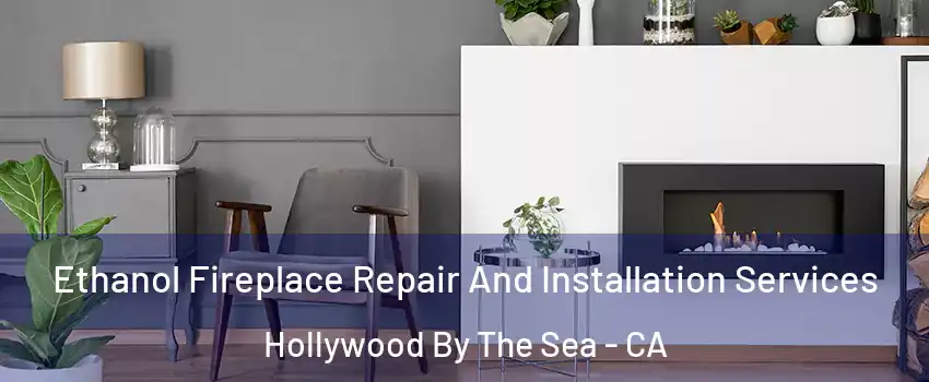 Ethanol Fireplace Repair And Installation Services Hollywood By The Sea - CA