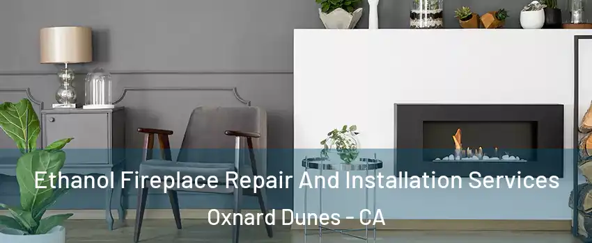Ethanol Fireplace Repair And Installation Services Oxnard Dunes - CA