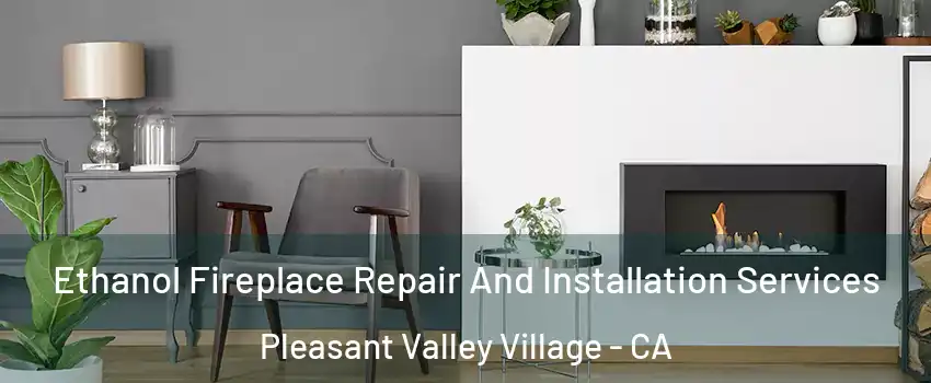 Ethanol Fireplace Repair And Installation Services Pleasant Valley Village - CA