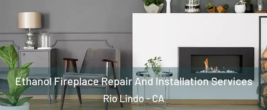 Ethanol Fireplace Repair And Installation Services Rio Lindo - CA