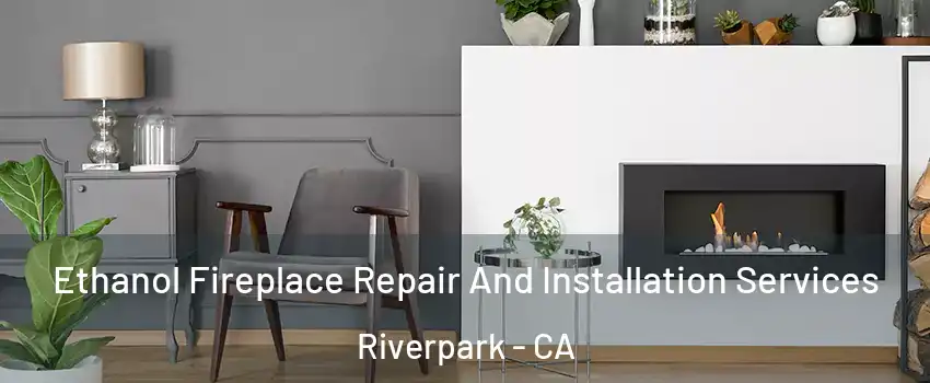 Ethanol Fireplace Repair And Installation Services Riverpark - CA