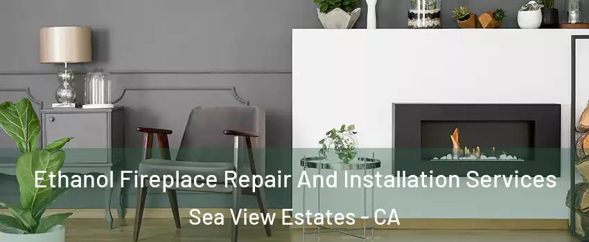 Ethanol Fireplace Repair And Installation Services Sea View Estates - CA