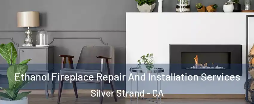 Ethanol Fireplace Repair And Installation Services Silver Strand - CA
